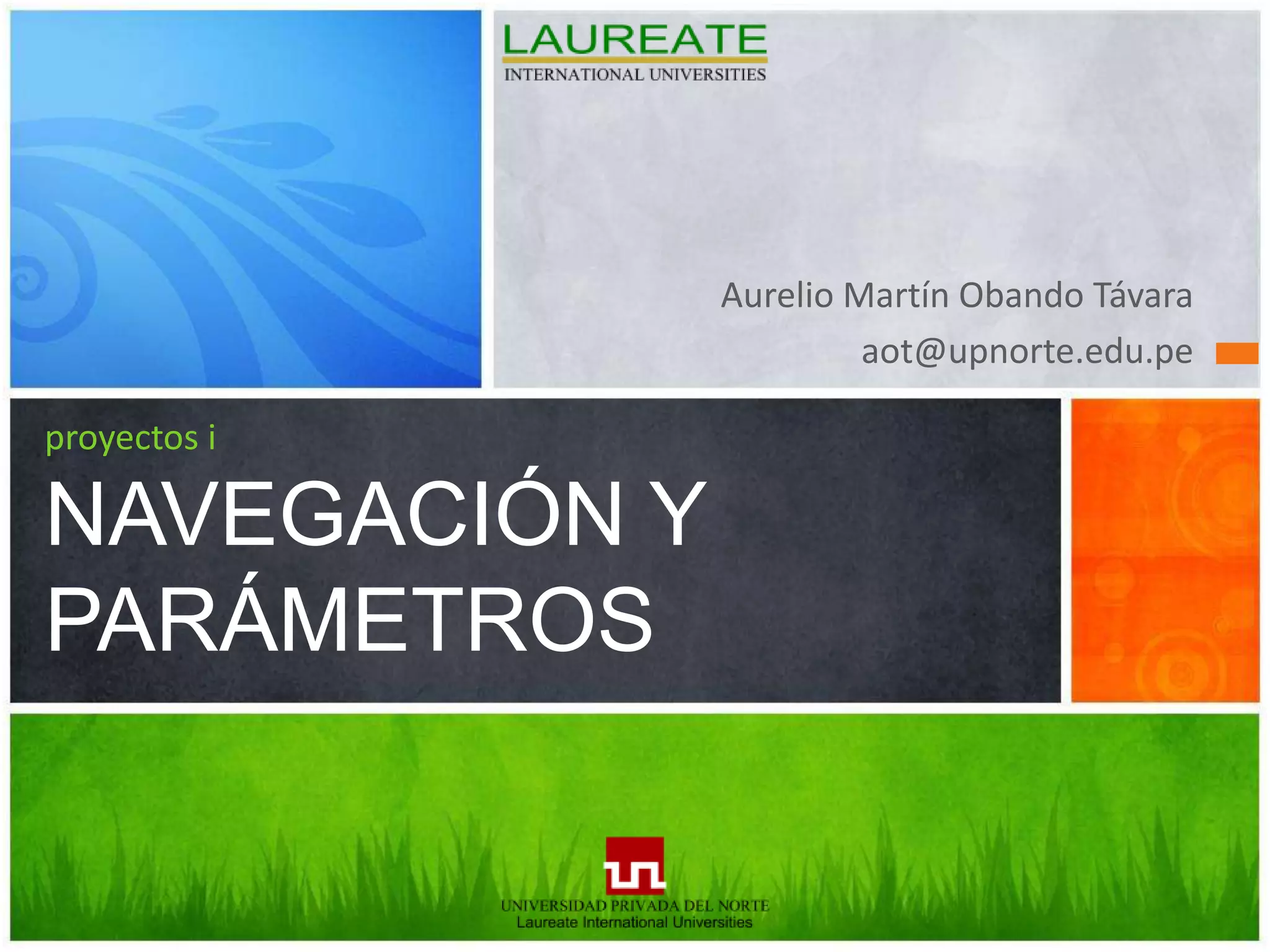 Aurelio Martín Obando Távaraaot@upnorte.edu.peproyectos iNAVEGACIÓN Y PARÁMETROS