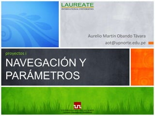 Aurelio Martín Obando Távara aot@upnorte.edu.pe proyectos iNAVEGACIÓN Y PARÁMETROS 