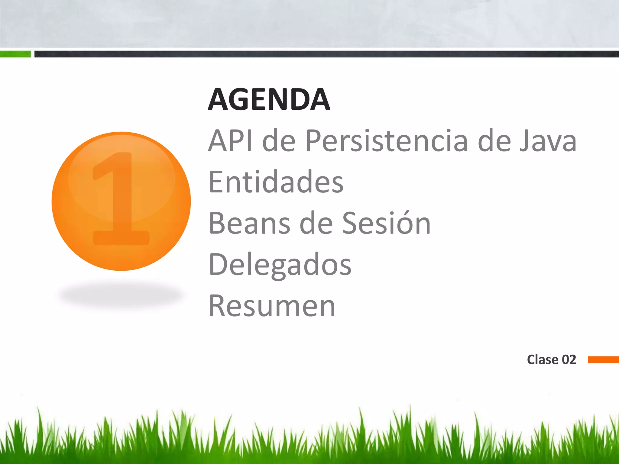 AGENDA API de Persistencia de JavaEntidadesBeans de SesiónDelegadosResumenClase 021