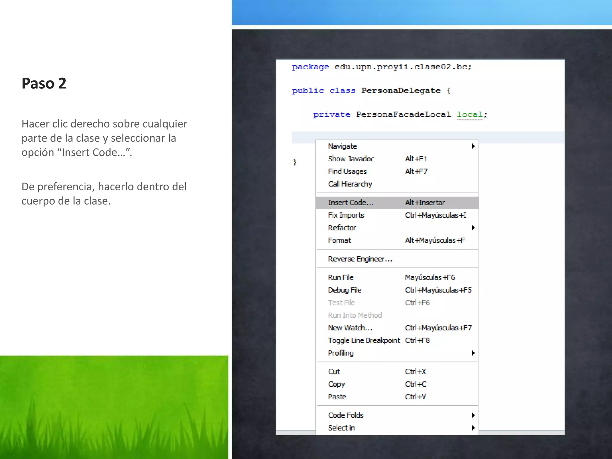Paso 2Hacer clic derecho sobre cualquier parte de la clase y seleccionar la opción “Insert Code…”.De preferencia, hacerlo dentro del cuerpo de la clase.