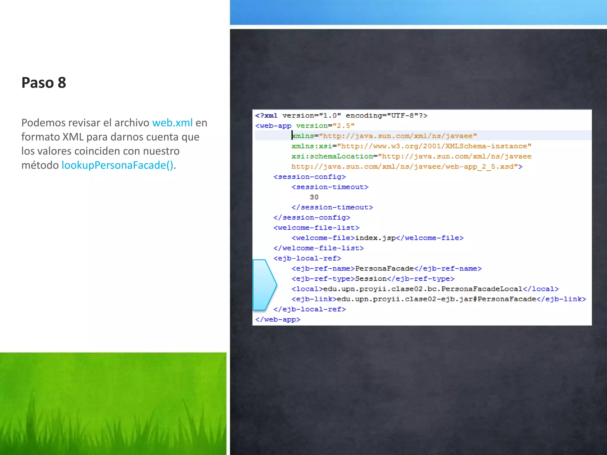 Paso 8Podemos revisar el archivo web.xml en formato XML para darnos cuenta que los valores coinciden con nuestro método lookupPersonaFacade().