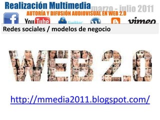 Redes sociales / modelos de negocio http://mmedia2011.blogspot.com/ 
