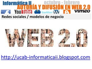 Redes sociales / modelos de negocio http://ucab-informaticaii.blogspot.com 