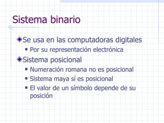 Sistema binario <ul><li>Se usa en las computadoras digitales </li></ul><ul><ul><li>Por su representación electrónica </li>...
