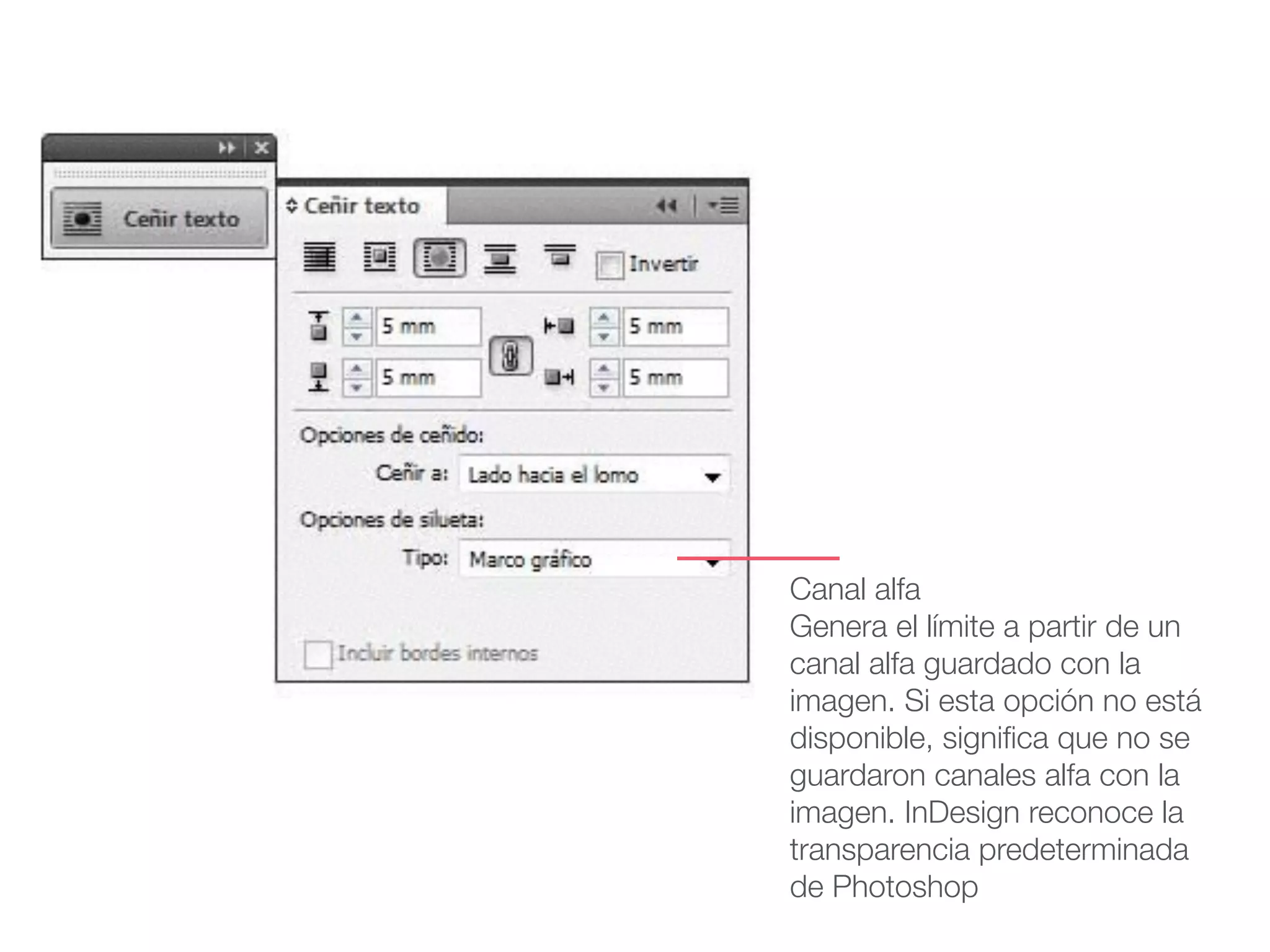 Canal alfa
Genera el límite a partir de un
canal alfa guardado con la
imagen. Si esta opción no está
disponible, signiﬁca que no se
guardaron canales alfa con la
imagen. InDesign reconoce la
transparencia predeterminada
de Photoshop
 