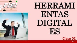 HERRAMI
ENTAS
DIGITAL
ES
001
Clase 02
 