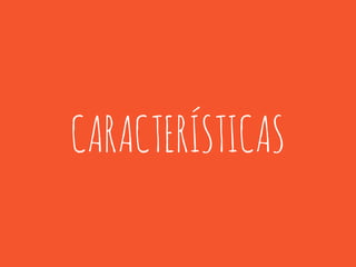 CARACTERÍSTICAS 
 