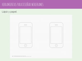 HERRAMIENTAS PARA DISEÑAR WIREFRAMES 
Lápiz y papel. 
 