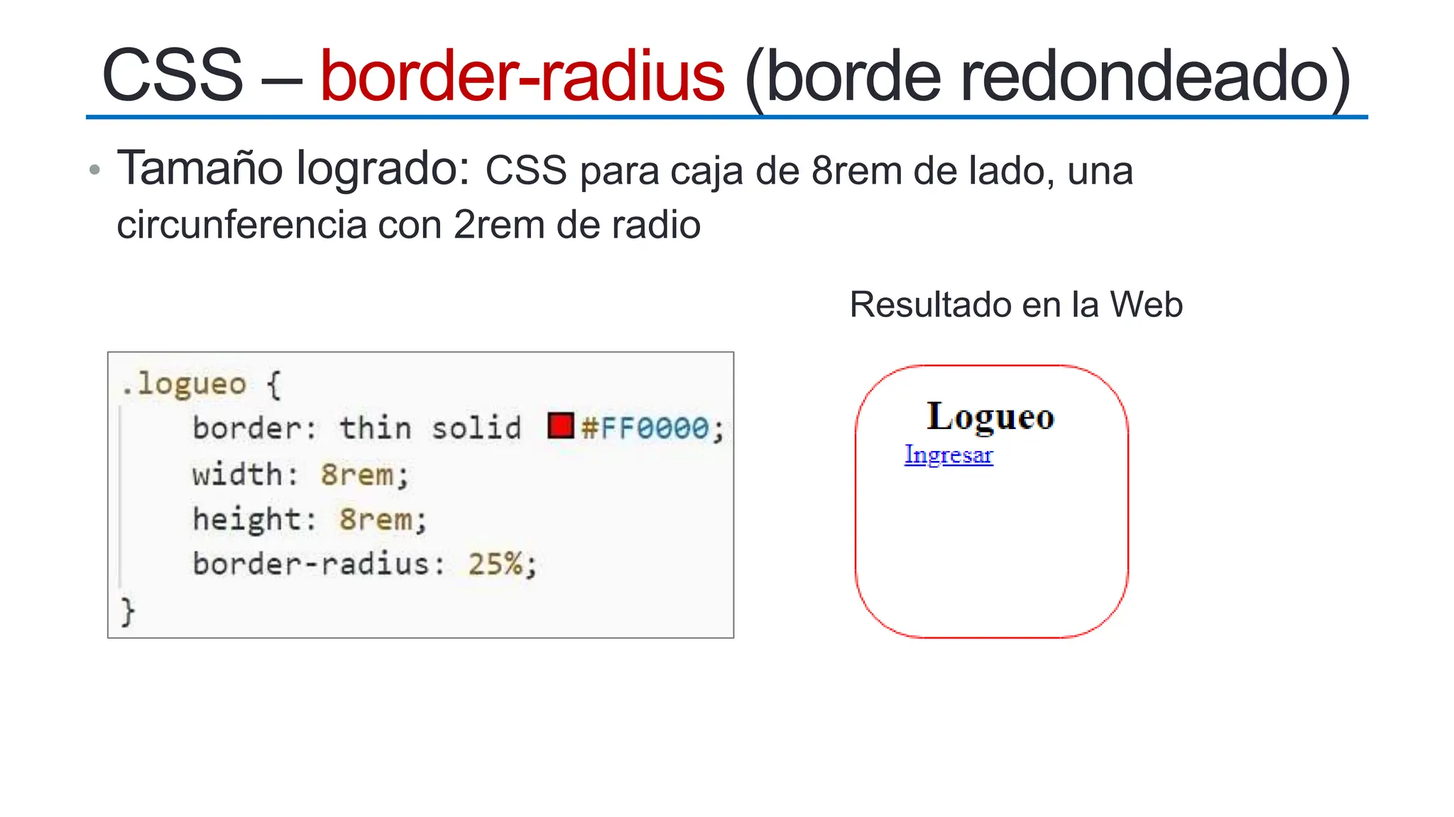 • Tamaño logrado: CSS para caja de 8rem de lado, una
circunferencia con 2rem de radio
Resultado en la Web
CSS – border-radius (borde redondeado)
 