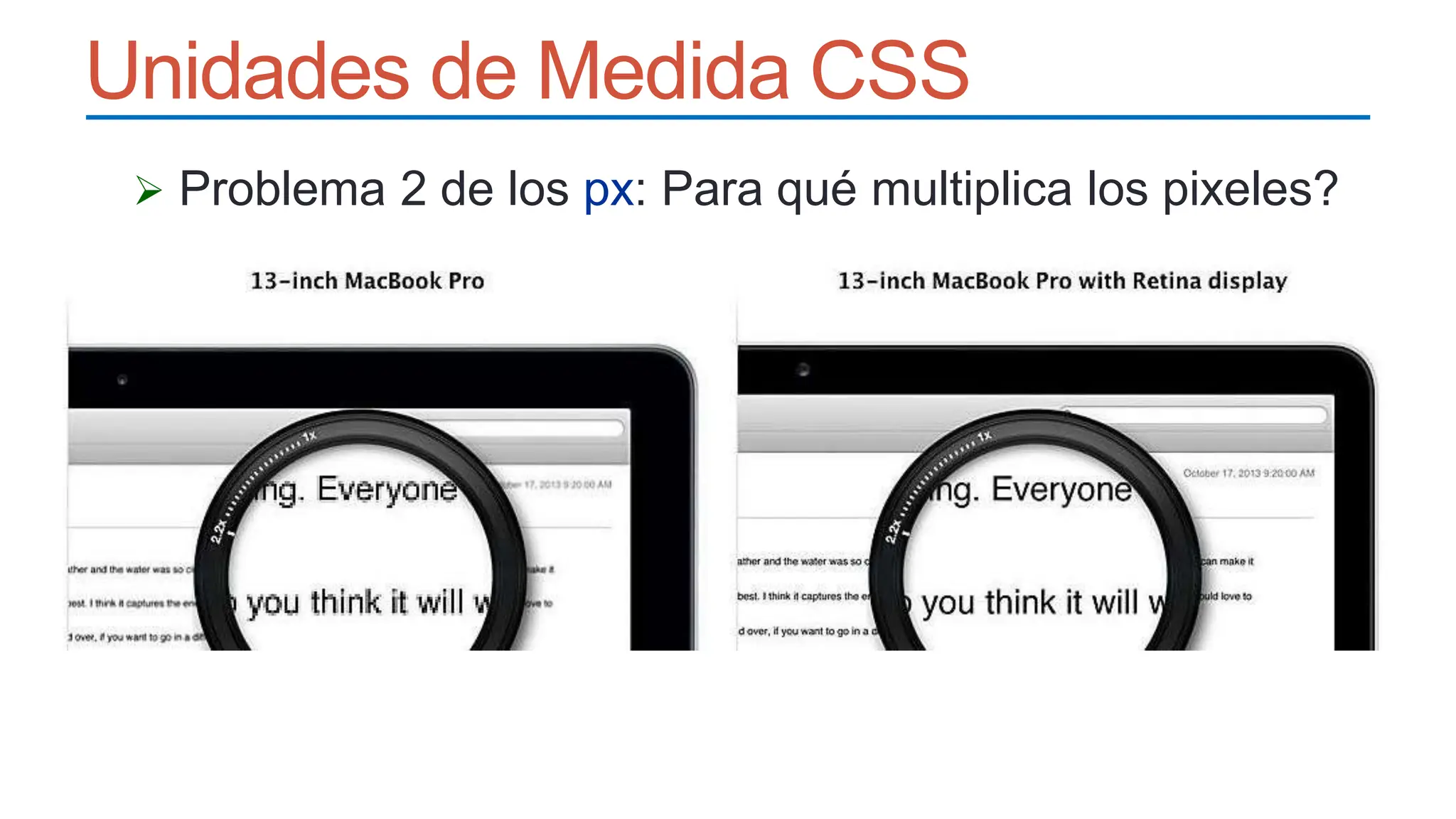 Unidades de Medida CSS
 Problema 2 de los px: Para qué multiplica los pixeles?
 