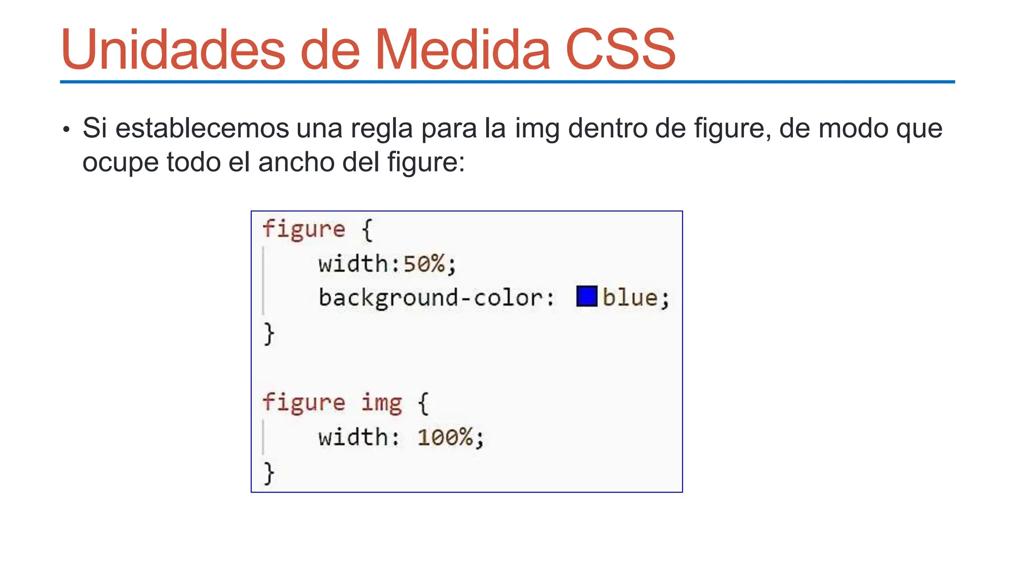 Unidades de Medida CSS
• Si establecemos una regla para la img dentro de figure, de modo que
ocupe todo el ancho del figure:
 