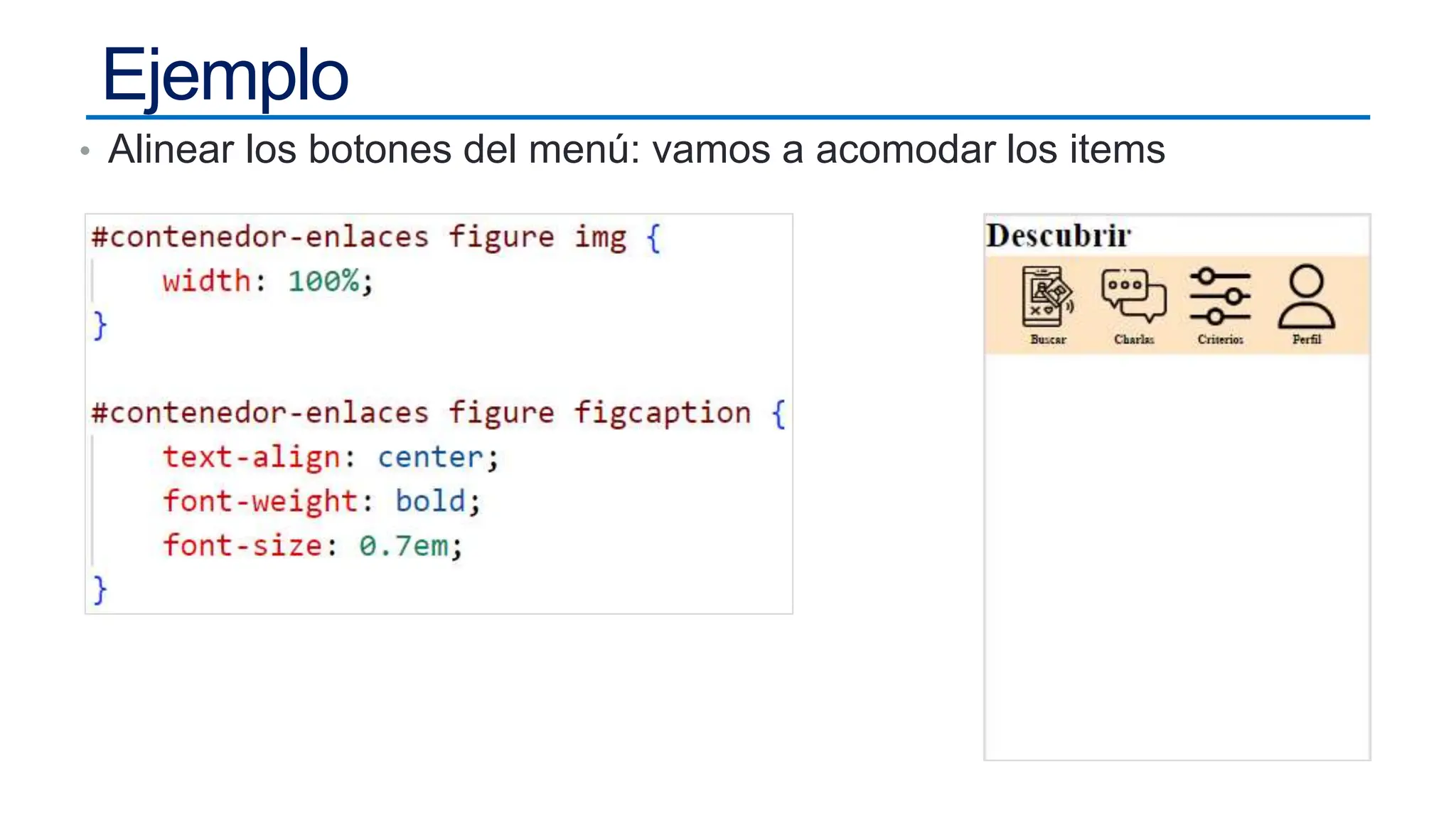 Ejemplo
• Alinear los botones del menú: vamos a acomodar los items
 