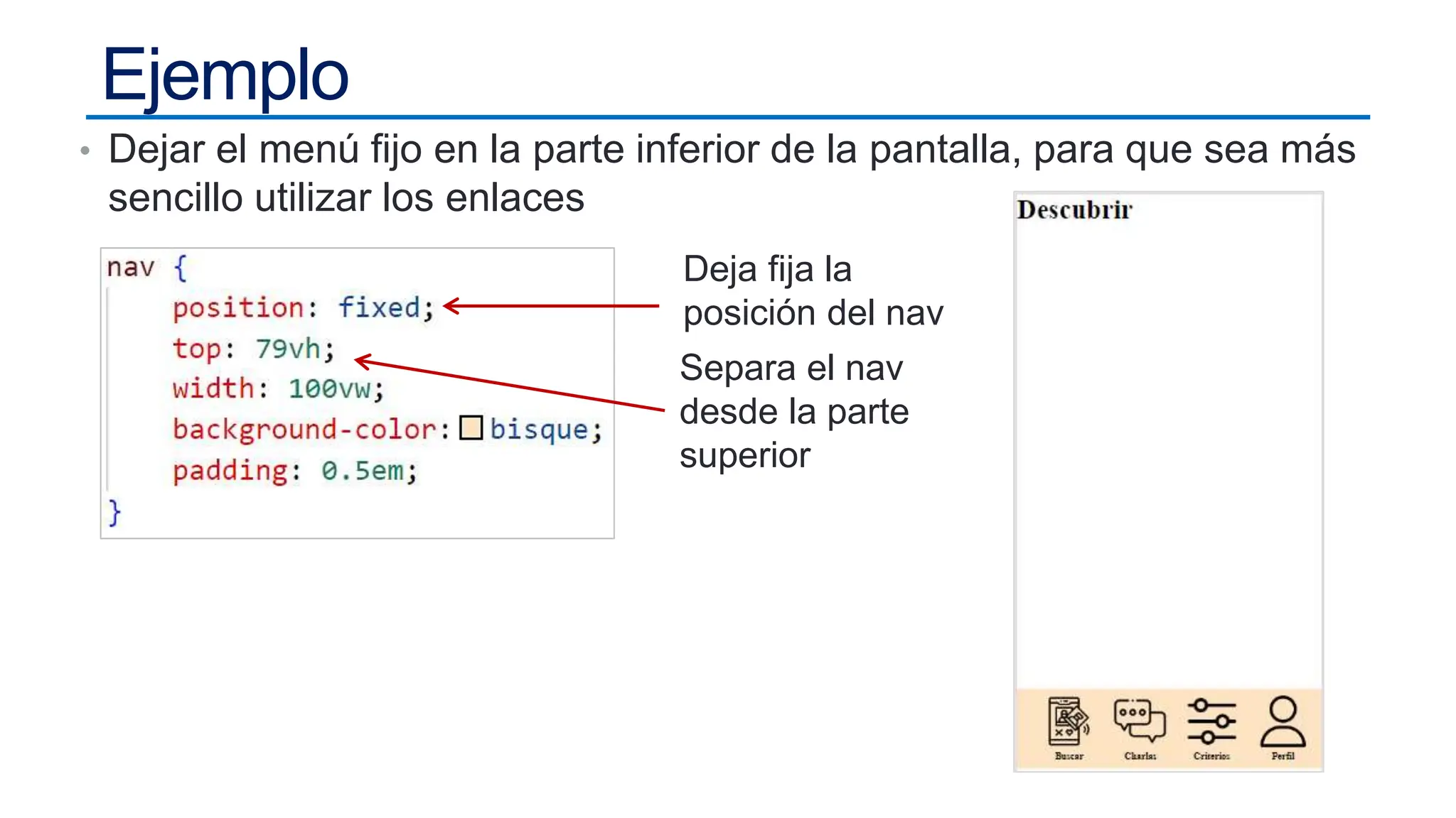 Ejemplo
• Dejar el menú fijo en la parte inferior de la pantalla, para que sea más
sencillo utilizar los enlaces
Deja fija la
posición del nav
Separa el nav
desde la parte
superior
 