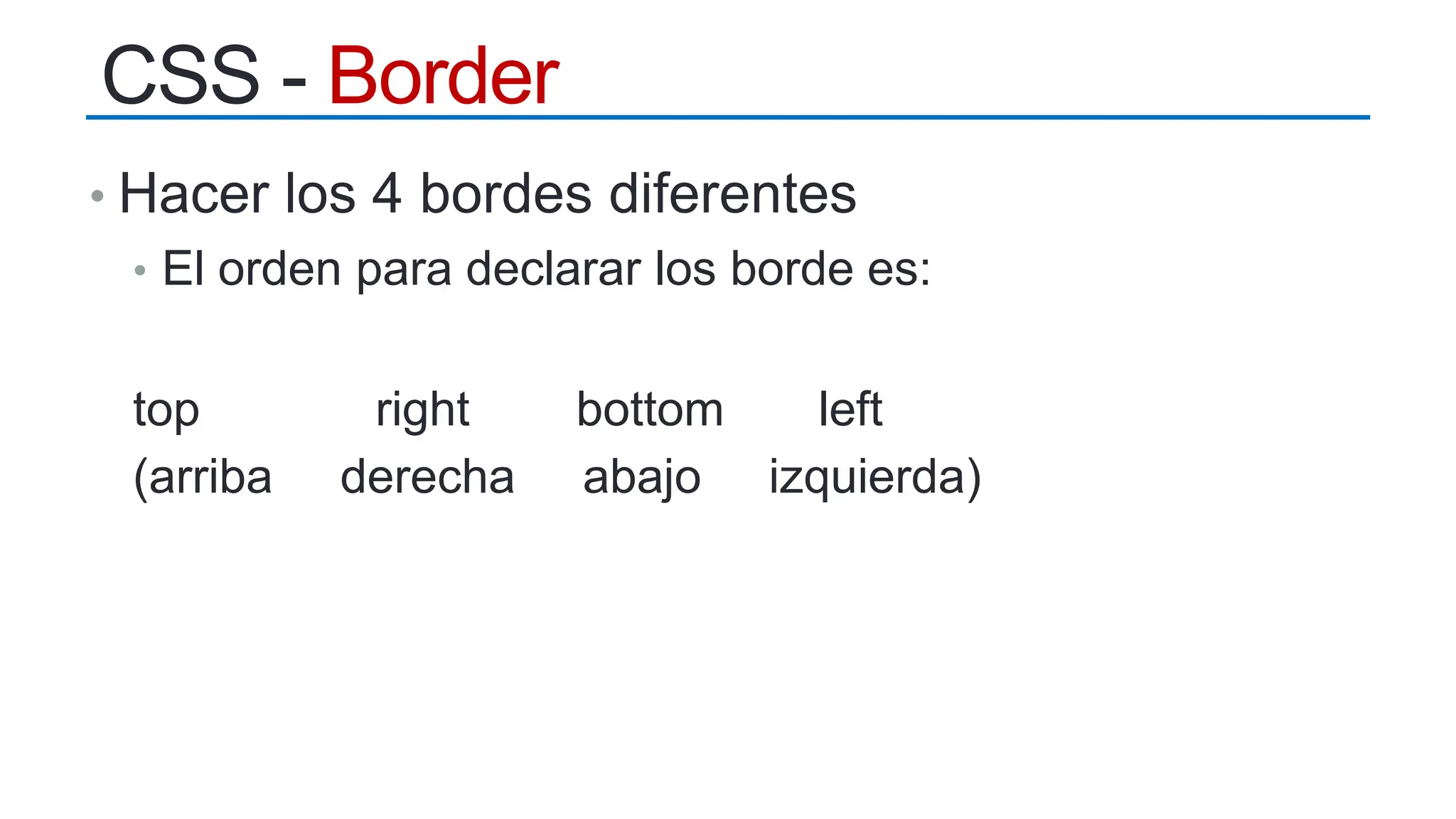 • Hacer los 4 bordes diferentes
• El orden para declarar los borde es:
top right bottom left
(arriba derecha abajo izquierda)
CSS - Border
 