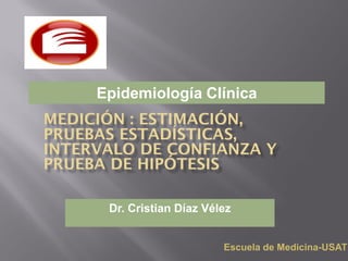 Epidemiología Clínica




 Dr. Cristian Díaz Vélez


                      Escuela de Medicina-USAT
 