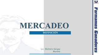 MERCADEO
Lic. Walters Sergey
Moreno
DEFINICIÓN
 