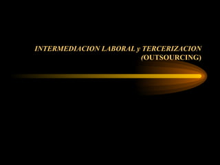 INTERMEDIACION LABORAL y TERCERIZACION ( OUTSOURCING) 