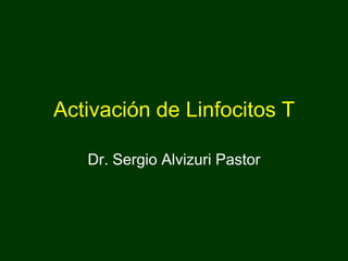 Activación de Linfocitos T Dr. Sergio Alvizuri Pastor 