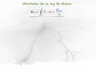 Utilidades de la ley de Gauss
              I
                      ⇥ s        Qenc
      E   =           E · d⇥ =
                  S                0
 