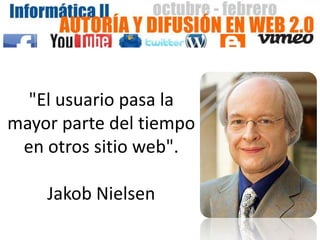"El usuario pasa la
mayor parte del tiempo
 en otros sitio web".

    Jakob Nielsen
 