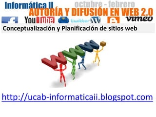 Conceptualización y Planificación de sitios web




http://ucab-informaticaii.blogspot.com
 