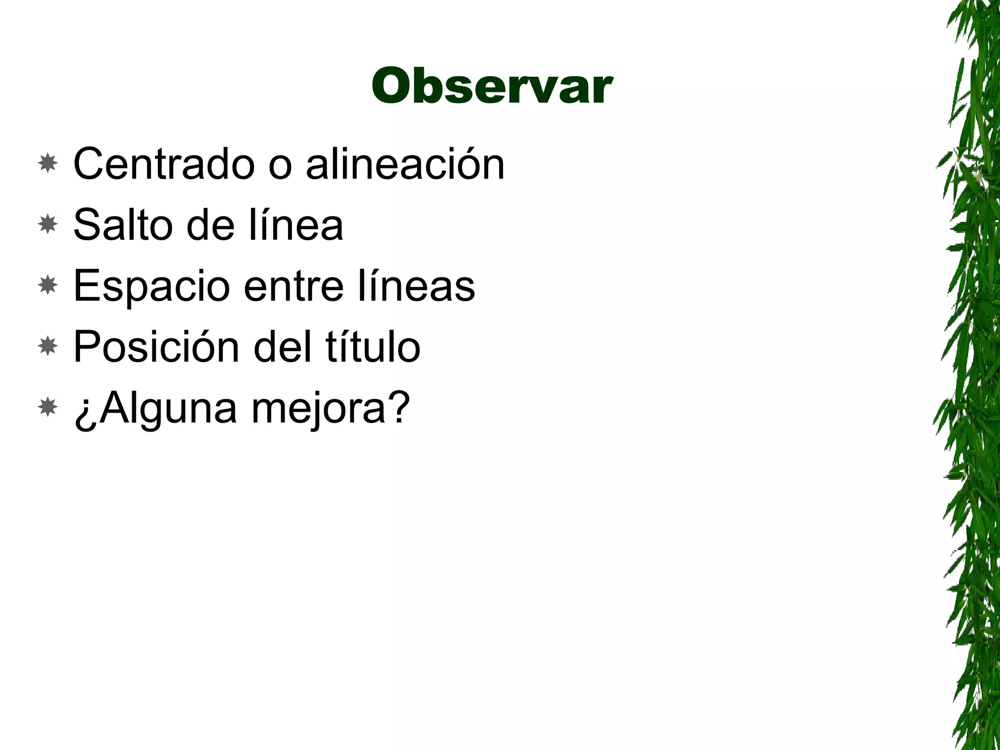 Observar Centrado o alineación Salto de línea Espacio entre líneas Posición del título ¿Alguna mejora? 