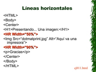 Líneas horizontales <ul><li><HTML> </li></ul><ul><li><Body> </li></ul><ul><li><Center> </li></ul><ul><li><H1>Presentando.....