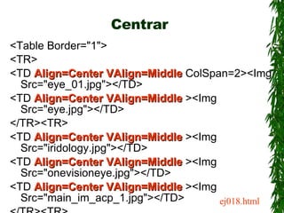 Centrar <ul><li><Table Border=&quot;1&quot;> </li></ul><ul><li><TR> </li></ul><ul><li><TD  Align=Center VAlign=Middle  Col...