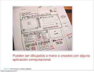 taller 6 - información y medios digitales
Pueden ser dibujados a mano o creados con alguna
aplicación computacional
martes 3 de septiembre de 2013
 