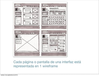 Cada página o pantalla de una interfaz está
representada en 1 wireframe
martes 3 de septiembre de 2013
 