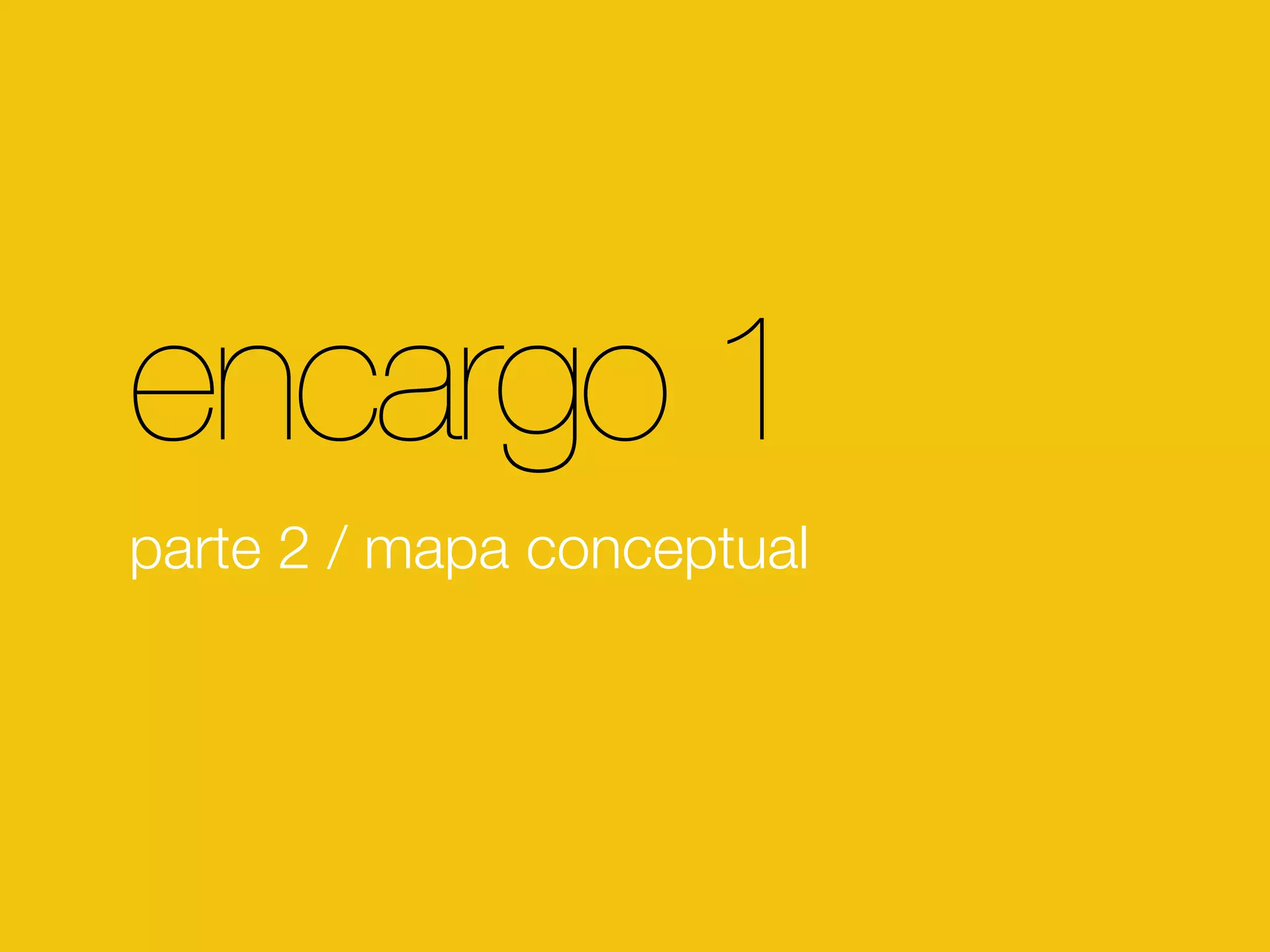 encargo 1 
parte 2 / mapa conceptual 
 