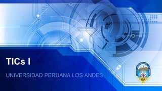 TICs I
UNIVERSIDAD PERUANA LOS ANDES
 