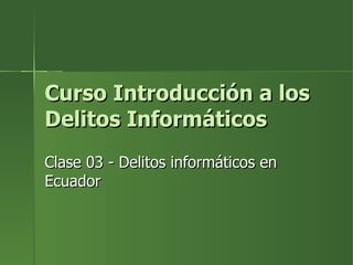 Curso Introducción a los Delitos Informáticos Clase 03 -  Delitos informáticos en Ecuador 