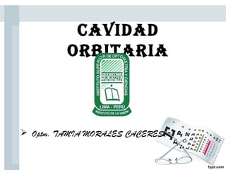 CAVIDAD
ORBITARIA
 Optm. TAMIA MORALES CACERES.
 