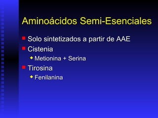 Aminoácidos Semi-Esenciales
 Solo sintetizados a partir de AAE
 Cistenia
       Metionina + Serina
   Tirosina
       Fenilanina
 