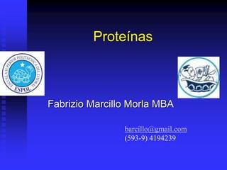 Proteínas
Fabrizio Marcillo Morla MBA
barcillo@gmail.com
(593-9) 4194239
 