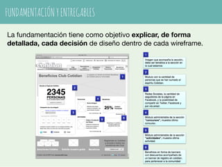 FUNDAMENTACIÓN Y ENTREGABLES 
La fundamentación tiene como objetivo explicar, de forma 
detallada, cada decisión de diseño dentro de cada wireframe. 
 