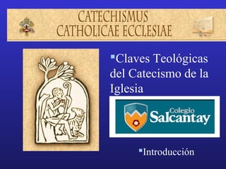 Claves Teológicas
del Catecismo de la
Iglesia



     Introducción
 