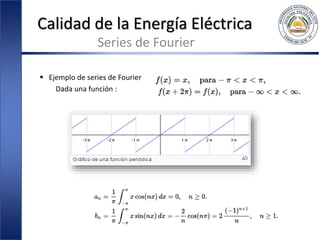 Calidad de la Energía Eléctrica
 Ejemplo de series de Fourier
Dada una función :
Series de Fourier
 