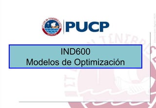 IND600
Modelos de Optimización
 