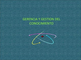 GERENCIA Y GESTION DEL CONOCIMIENTO 