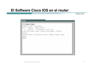 El Software Cisco IOS en el router




       © 2004, Cisco Systems, Inc. All rights reserved.   6
 