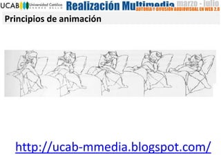 Principios de animación
http://ucab-mmedia.blogspot.com/
 