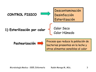 CONTROL FISICO Descontaminación Desinfección Esterilización 1) Esterilización por calor Calor Seco Calor Húmedo Pasteurización Proceso que reduce la población de bacterias presentes en la leche y otros alimentos sensibles al calor 