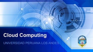 Cloud Computing
UNIVERSIDAD PERUANA LOS ANDES
 