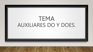 TEMA
AUXILIARES DO Y DOES.
 