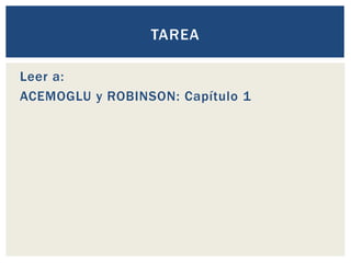 Leer a:
ACEMOGLU y ROBINSON: Capítulo 1
TAREA
 