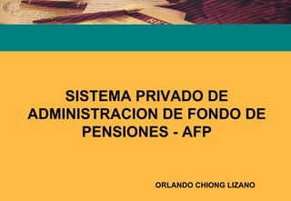 SISTEMA PRIVADO DE ADMINISTRACION DE FONDO DE PENSIONES - AFP ORLANDO CHIONG LIZANO 