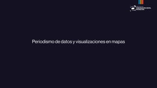 Periodismo de datos y visualizaciones en mapas
 