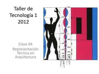 Taller de
Tecnología 1
    2012


    Clase 04
 Representación
   Técnica en
  Arquitectura
 